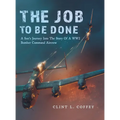The Job To Be Done: A Son's Journey Into The Story Of A WW2 Bomber Command Aircrew