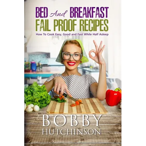Bed And Breakfast Fail Proof Recipes: How To Cook Easy, Good And Fast While Half Asleep - Paperback