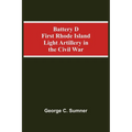 Battery D First Rhode Island Light Artillery In The Civil War - Paperback