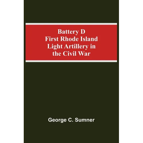 Battery D First Rhode Island Light Artillery In The Civil War - Paperback