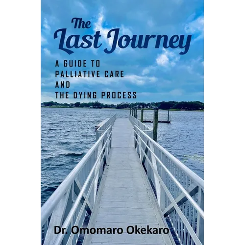 The Last Journey: A Guide to Palliative Care and The Dying Process - Paperback