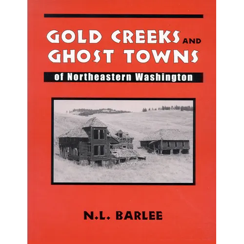 Gold Creeks and Ghost Towns of Ne Wa: Of Northeastern Washington