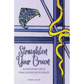 Straighten Your Crown: Navigating Life's Challenges with Grace - Hardcover