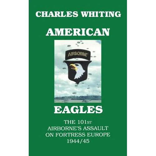 American Eagles. The 101st Airborne's Assault on Fortress Europe 1944/45