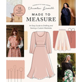 Made to Measure: An Easy Guide to Drafting and Sewing a Custom Wardrobe - 16 Pattern-Free Projects - Paperback