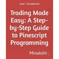 Trading Made Easy: A Step-by-Step Guide to Pinescript Programming: Level - Foundational - Paperback