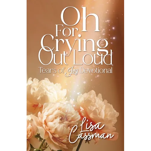 Oh For Crying Out Loud: Tears of Joy Devotional - Paperback