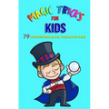 Magic Tricks For Kids: 79 Astonishing Magic Tricks For Kids (With Illustrations) - Paperback