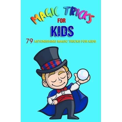 Magic Tricks For Kids: 79 Astonishing Magic Tricks For Kids (With Illustrations) - Paperback