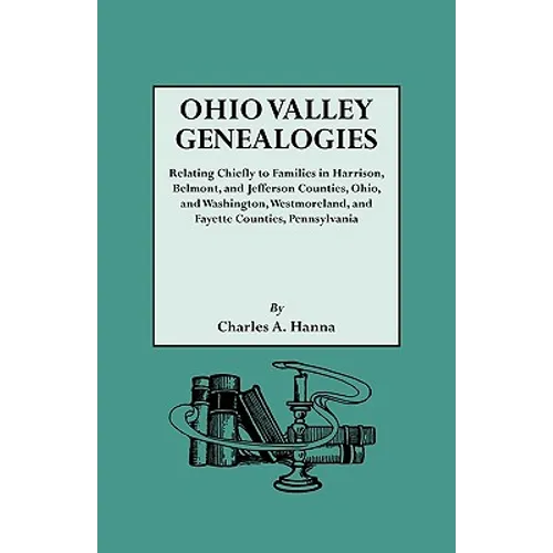 Ohio Valley Genealogies, Realting Chiefly to Families in Harrison, Belmont and Jefferson Counties, Ohio, and Washington, Westmoreland and Fayette Coun