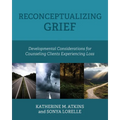 Reconceptualizing Grief: Developmental Considerations for Counseling Clients Experiencing Loss - Paperback