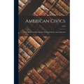 American Civics: A Text Book for High Schools, Normal Schools, and Academies - Paperback