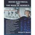 House Electrical DIY the Book of Newbie's: Fully Updated House Electrical Circuits and Light Designs/ Estimations, Backup Power and Also Requirements - Paperback