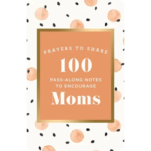 100 Pass-Along Notes to Encourage Moms: Prayers to Share (Shareable Messages of Encouragement with a Prayer, Scripture, and Inspirational Quote) - Paperback