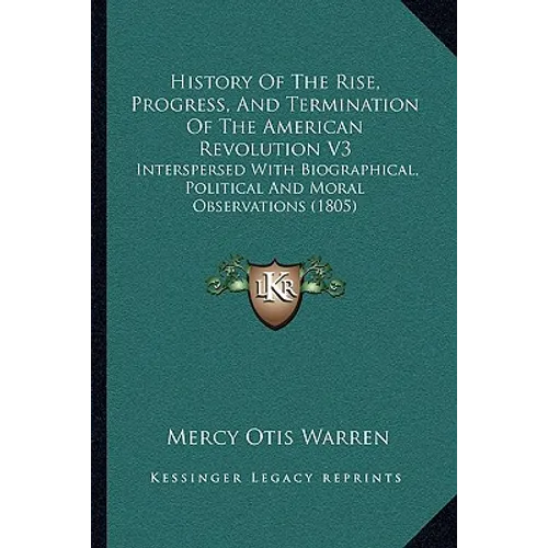 History Of The Rise, Progress, And Termination Of The American Revolution V3: Interspersed With Biographical, Political And Moral Observations (1805)