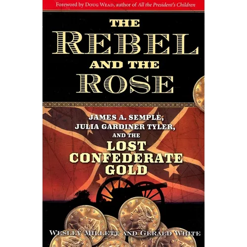 The Rebel and the Rose: James A. Semple, Julia Gardiner Tyler, and the Lost Confederate Gold