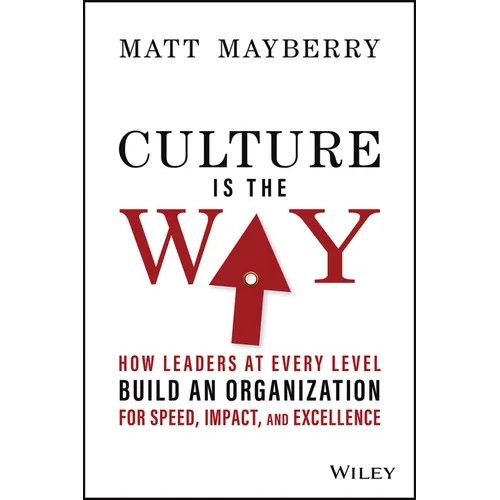 Culture Is the Way: How Leaders at Every Level Build an Organization for Speed, Impact, and Excellence - Hardcover