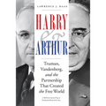 Harry and Arthur: Truman, Vandenberg, and the Partnership That Created the Free World