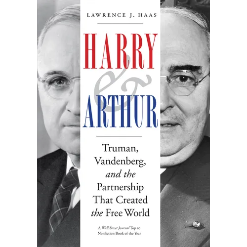Harry and Arthur: Truman, Vandenberg, and the Partnership That Created the Free World
