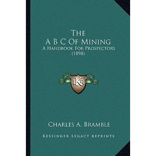 The A B C Of Mining: A Handbook For Prospectors (1898)