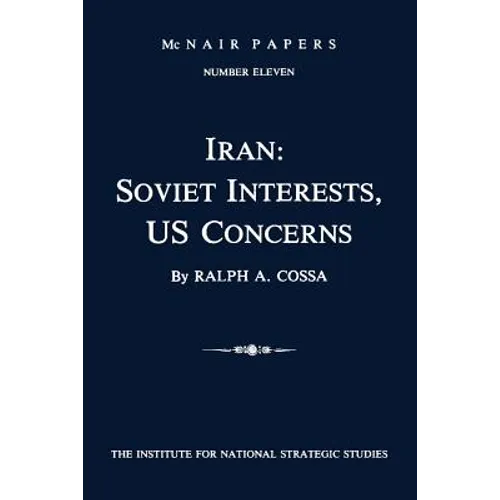 Iran: Soviet Interests, US Concerns: McNair Papers Number Eleven