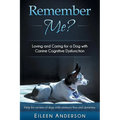 Remember Me?: Loving and Caring for a Dog with Canine Cognitive Dysfunction - Paperback