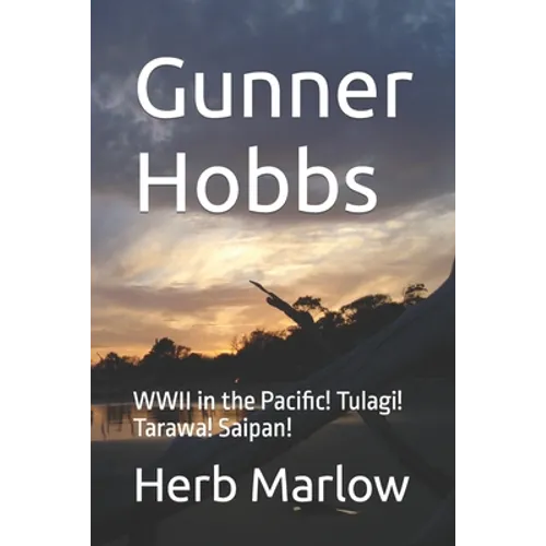 Gunner Hobbs: WWII in the Pacific! Tulagi! Tarawa! Saipan!