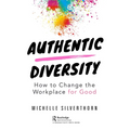 Authentic Diversity: How to Change the Workplace for Good - Paperback