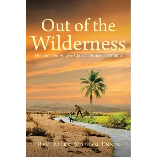 Out of the Wilderness: Honoring His Abusive Christian Father and Mother - Paperback