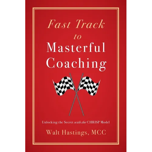 Fast Track to Masterful Coaching: Unlocking the Secret with the CHRISP Model - Paperback