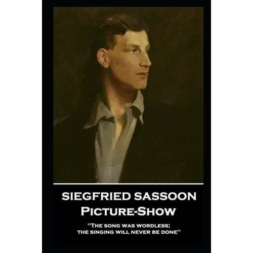 Siegfried Sassoon - Picture-Show: 'The song was wordless; the singing will never be done'' - Paperback