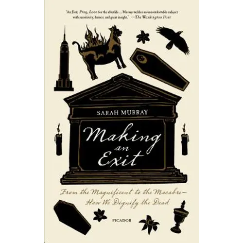 Making an Exit: From the Magnificent to the Macabre - How We Dignify the Dead - Paperback