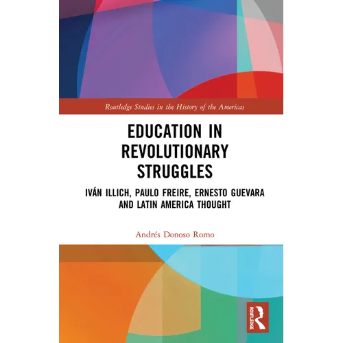 Education in Revolutionary Struggles: Iván Illich, Paulo Freire, Ernesto Guevara and Latin American Thought