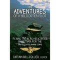 The Adventures of a Helicopter Pilot: Flying the H-34 helicopter in Vietnam for the United States Marine Corps