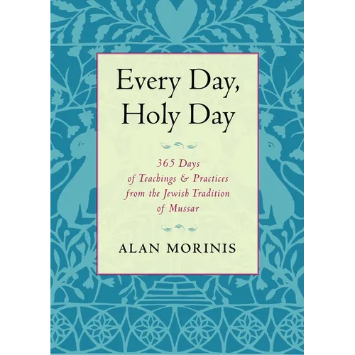 Every Day, Holy Day: 365 Days of Teachings and Practices from the Jewish Tradition of Mussar - Paperback