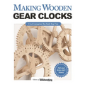 Making Wooden Gear Clocks: 6 Cool Contraptions That Really Keep Time - Paperback