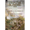 Upon the Somme, 1916: Two Personal Experiences of British Soldiers in the Battle of the Somme During the First World War - Paperback