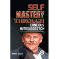 Self Mastery Through Conscious Autosuggestion - Paperback