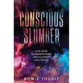 Conscious Slumber: Your Guide to Understanding and Mastering Lucid Dreams - Paperback