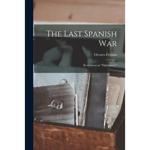 The Last Spanish War; Revelations in "diplomacy,"