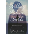 Walking Between Worlds: A Spiritual Odyssey - Paperback