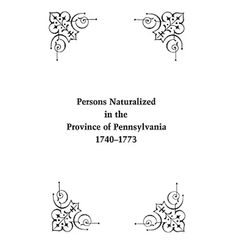 Persons Naturalized in the Province of Pennsylvania, 1740-1773