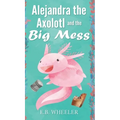 Alejandra the Axolotl and the Big Mess - Hardcover