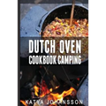 Dutch Oven Cookbook Camping: 50 Quick & Easy Dutch Oven Recipes For Camping And Outdoor Grilling