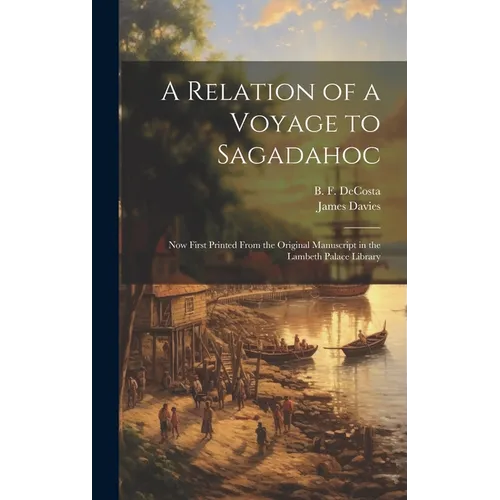 A Relation of a Voyage to Sagadahoc: Now First Printed From the Original Manuscript in the Lambeth Palace Library