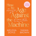 How to Age Against the Machine: An Empowering Guide for Women Ageing on Their Own Terms - Paperback