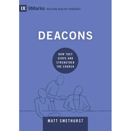 Deacons: How They Serve and Strengthen the Church - Hardcover