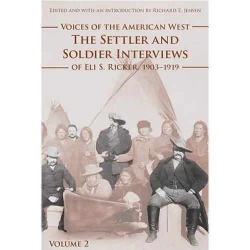 Voices of the American West, Volume 2: The Settler and Soldier Interviews of Eli S. Ricker, 1903-1919
