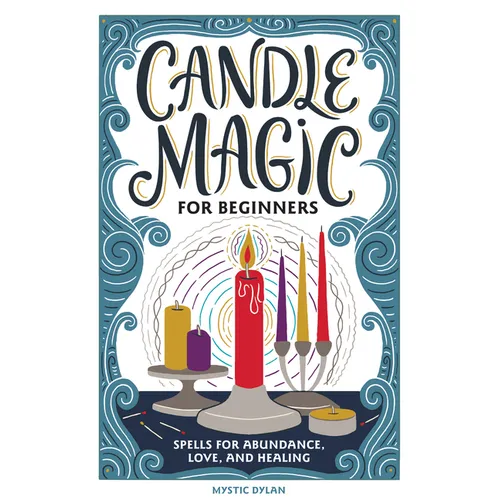 Candle Magic for Beginners: Spells for Abundance, Love, and Healing - Paperback