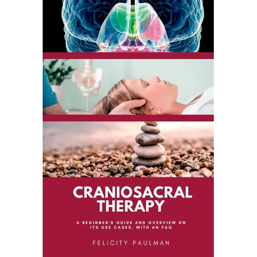 Craniosacral Therapy: A Beginner's Guide and Overview on Its Use Cases, with an FAQ - Paperback